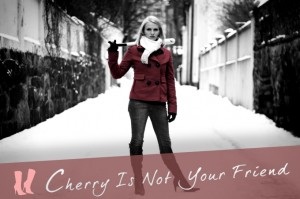 Cherry is not your friend